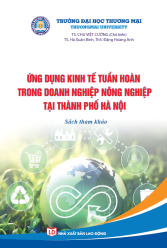 SÁCH THAM KHẢO: ỨNG DỤNG KINH TẾ TUẦN HOÀN TRONG DOANH NGHIỆP NÔNG NGHIỆP TẠI THÀNH PHỐ HÀ NỘI
